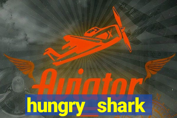 hungry shark evolution dinheiro infinito ios